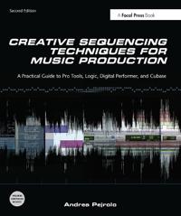 Creative Sequencing Techniques for Music Production: A Practical Guide to Pro Tools, Logic, Digital Performer, and Cubase