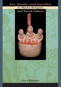 Sex, Death and Sacrifice in Moche Religion and Visual Culture