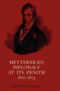 Metternich's Diplomacy at Its Zenith