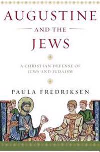 Augustine and the Jews: A Christian Defense of Jews and Judaism