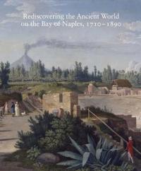Rediscovering the Ancient World on the Bay of Naples, 1710-1890