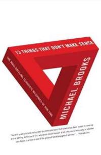 13 Things That Don't Make Sense: The Most Baffling Scientific Mysteries of Our Time