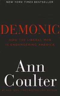Demonic: How the Liberal Mob Is Endangering America