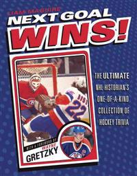 Next Goal Wins!: The Ultimate NHL Historian's One-Of-A-Kind Collection of Hockey Trivia