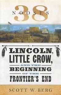 38 Nooses: Lincoln, Little Crow, and the Beginning of the Frontier's End