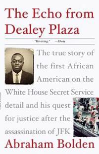 The Echo from Dealey Plaza: The True Story of the First African American on the White House Secret Service Detail and His Quest for Justice After