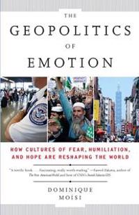 The Geopolitics of Emotion: How Cultures of Fear, Humiliation, and Hope Are Reshaping the World