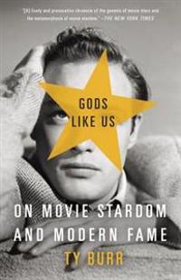 Gods Like Us: On Movie Stardom and Modern Fame