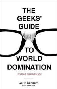 The Geeks' Guide to World Domination: Be Afraid, Beautiful People