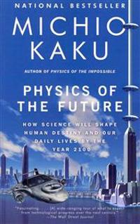 Physics of the Future: How Science Will Shape Human Destiny and Our Daily Lives by the Year 2100