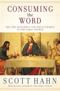 Consuming the Word: The New Testament and the Eucharist in the Early Church
