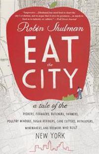 Eat the City: A Tale of the Fishers, Trappers, Hunters, Foragers, Slaughterers, Butchers, Poultry Minders, Sugar Refiners, Cane Cutt