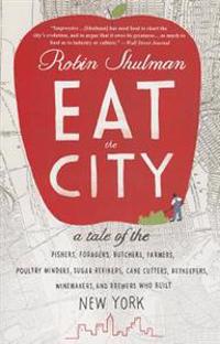Eat the City: A Tale of the Fishers, Trappers, Hunters, Foragers, Slaughterers, Butchers, Poultry Minders, Sugar Refiners, Cane Cutt