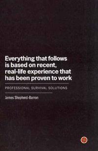Everything That Follows Is Based on Recent, Real-Life Experience That Has Been Proven to Work: Professional Survival Solutions