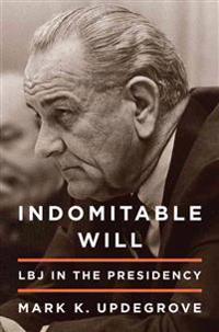 Indomitable Will: LBJ in the Presidency