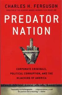 Predator Nation: Corporate Criminals, Political Corruption, and the Hijacking of America