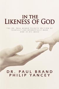 In the Likeness of God: The Dr. Paul Brand Tribute Edition of Fearfully and Wonderfully Made and in His Image
