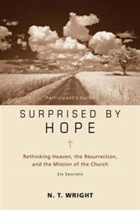 Surprised by Hope Participant's Guide: Rethinking Heaven, the Resurrection, and the Mission of the Church