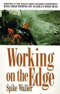 Working on the Edge: Surviving in the World's Most Dangerous Profession: King Crab Fishing on Alaska's Highseas