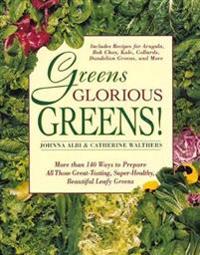 Greens Glorious Greens: More Than 140 Ways to Prepare All Those Great-Tasting, Super-Healthy, Beautiful Leafy Greens