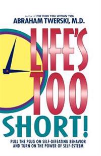 Life's Too Short!: Pull the Plug on Self-Defeating Behavior and Turn on the Power of Self-Esteem