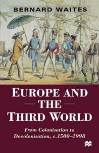 Europe and the Third World: From Colonisation to Decolonisation, C. 1500-1998