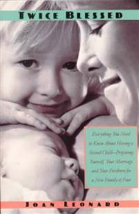 Twice Blessed: Everything You Need to Know about Having a Second Child--Preparing Yourself, Your Marriage, and Your Firstborn for a N