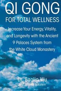 Qi Gong for Total Wellness: Increase Your Energy, Vitality, and Longevity with the Ancient 9 Palaces System from the White Cloud Monastery