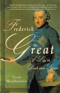 Frederick the Great: A Life in Deed and Letters