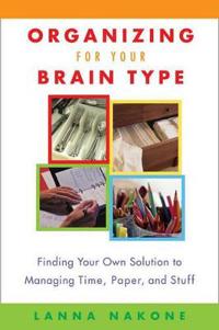 Organizing for Your Brain Type: Finding Your Own Solution to Managing Time, Paper, and Stuff