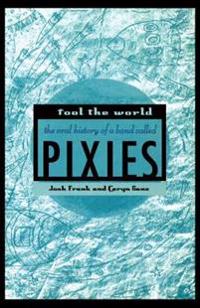Fool the World: The Oral History of a Band Called Pixies