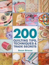 200 Quilting Tips, Techniques & Trade Secrets