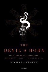 The Devil's Horn: The Story of the Saxophone, from Noisy Novelty to King of Cool