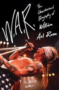 W.A.R.: The Unauthorized Biography of William Axl Rose