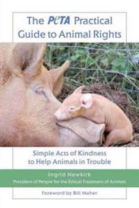 The Peta Practical Guide to Animal Rights: Simple Acts of Kindness to Help Animals in Trouble