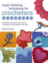 Super Finishing Techniques for Croc: Inspiration, Projects, and More for Finishing Crochet Patterns with Style