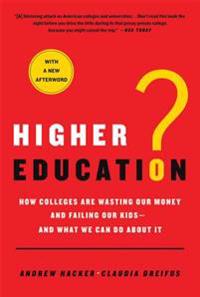 Higher Education?: How Colleges Are Wasting Our Money and Failing Our Kids; And What We Can Do about It