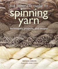 The Complete Guide to Spinning Yarn: Techniques, Projects, and Recipes