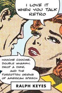 I Love It When You Talk Retro: Hoochie Coochie, Double Whammy, Drop a Dime, and the Forgotten Origins of American Speech