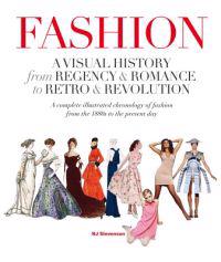 Fashion: A Visual History from Regency & Romance to Retro & Revolution