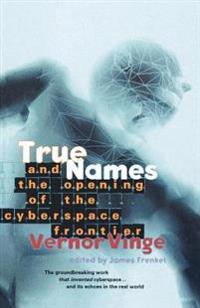 True Names: And the Opening of the Cyberspace Frontier