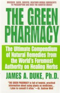 The Green Pharmacy: The Ultimate Compendium of Natural Remedies from the World's Foremost Authority on Healing Herbs