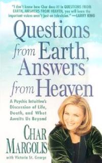Questions from Earth, Answers from Heaven: A Psychic Intuitive's Discussion of Life, Death, and What Awaits Us Beyond