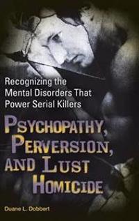 Psychopathy, Perversion, and Lust Homicide