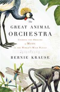 The Great Animal Orchestra: Finding the Origins of Music in the World's Wild Places