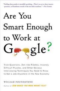 Are You Smart Enough to Work at Google?: Trick Questions, Zen-Like Riddles, Insanely Difficult Puzzles, and Other Devious Interviewing Techniques You