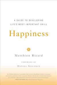 Happiness: A Guide to Developing Life's Most Important Skill