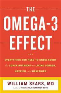 The Omega-3 Effect: Everything You Need to Know about the Supernutrient for Living Longer, Happier, and Healthier