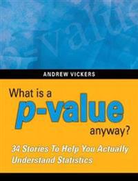 What is a P-value Anyway? 34 Stories to Help You Actually Understand Statistics