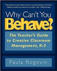 Why Can't You Behave?: The Teacher's Guide to Creative Classroom Management, K-3